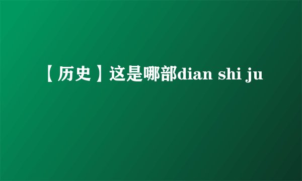【历史】这是哪部dian shi ju