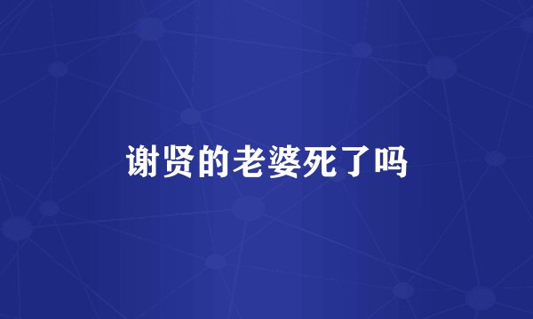谢贤的老婆死了吗