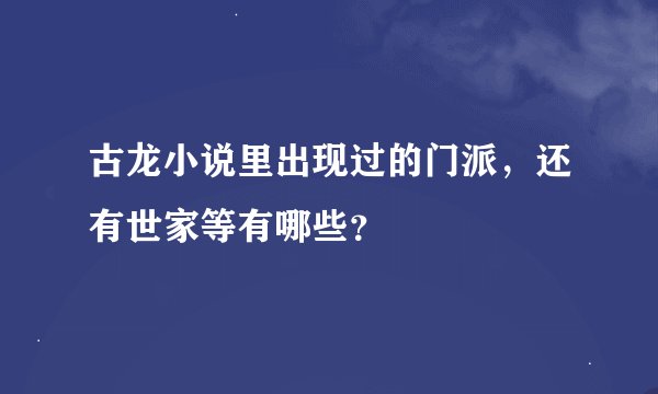 古龙小说里出现过的门派，还有世家等有哪些？