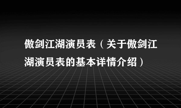 傲剑江湖演员表（关于傲剑江湖演员表的基本详情介绍）