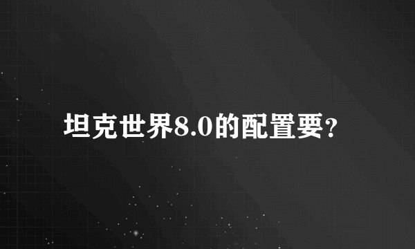 坦克世界8.0的配置要？