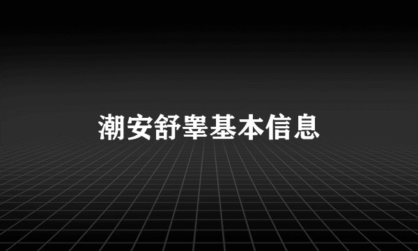 潮安舒睾基本信息