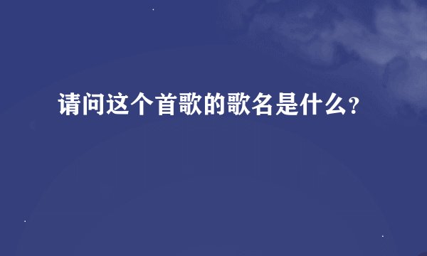 请问这个首歌的歌名是什么？