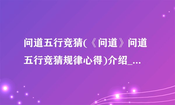 问道五行竞猜(《问道》问道五行竞猜规律心得)介绍_问道五行竞猜(《问道》问道五行竞猜规律心得)是什么