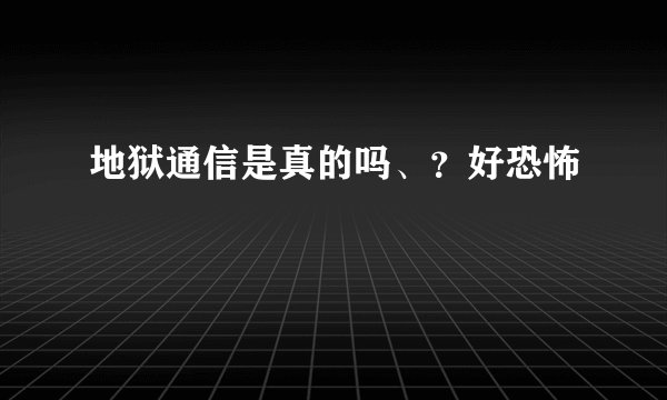 地狱通信是真的吗、？好恐怖