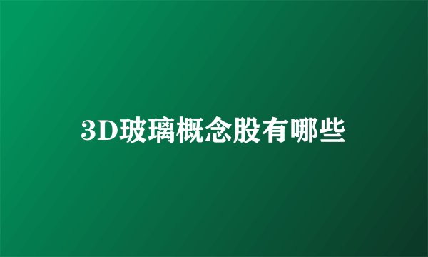 3D玻璃概念股有哪些
