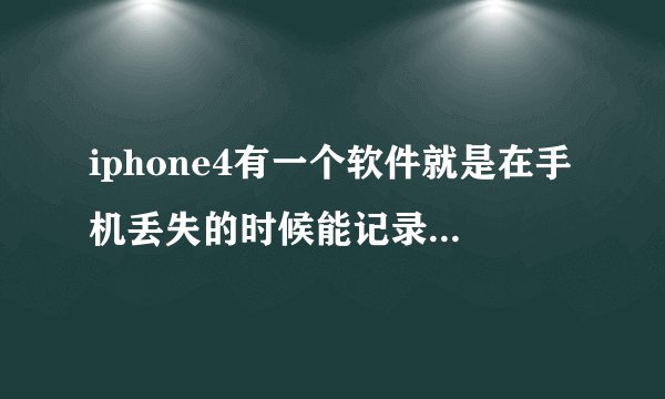 iphone4有一个软件就是在手机丢失的时候能记录捡到者的位置和拍下他的相貌这个软件叫什么啊