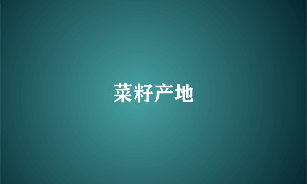 菜籽产地