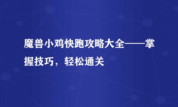 魔兽小鸡快跑攻略大全——掌握技巧，轻松通关