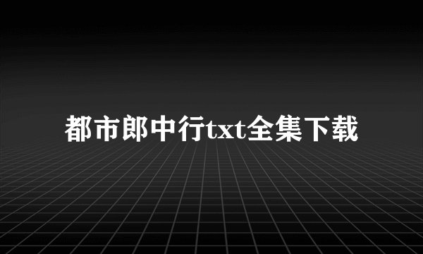 都市郎中行txt全集下载