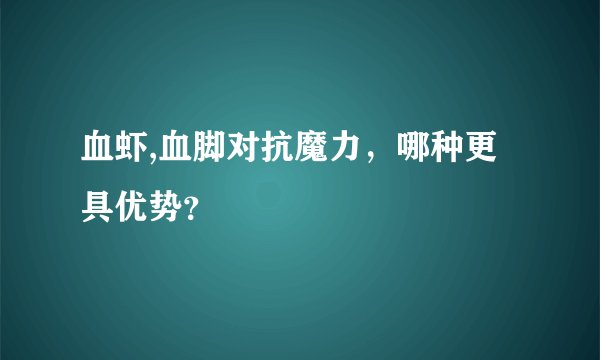 血虾,血脚对抗魔力，哪种更具优势？