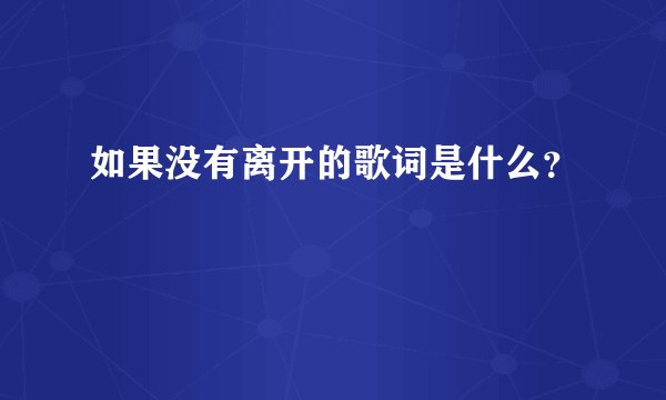 如果没有离开的歌词是什么？