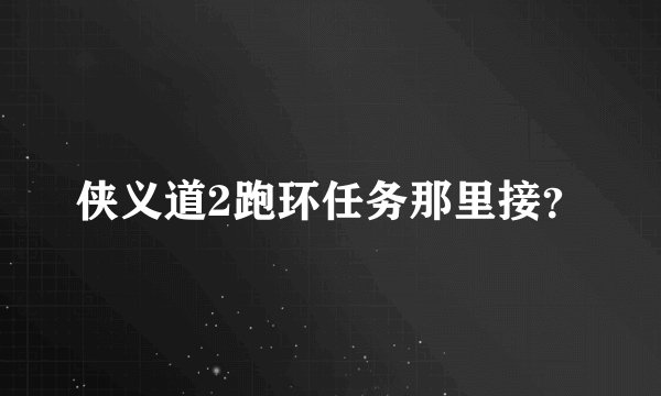 侠义道2跑环任务那里接？