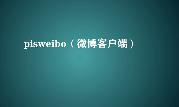 pisweibo（微博客户端）