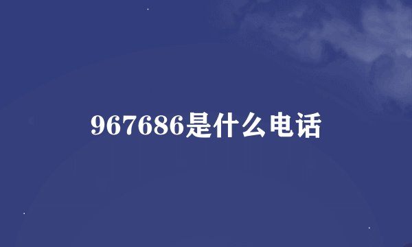 967686是什么电话