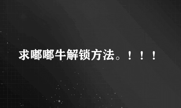 求嘟嘟牛解锁方法。！！！