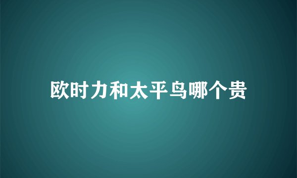 欧时力和太平鸟哪个贵