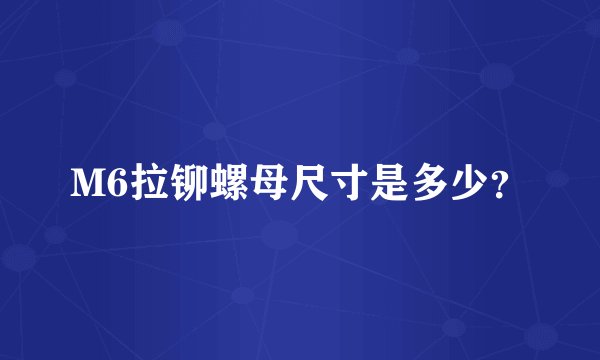 M6拉铆螺母尺寸是多少？