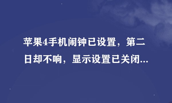 苹果4手机闹钟已设置，第二日却不响，显示设置已关闭，为何？