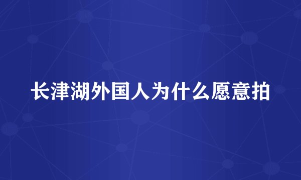长津湖外国人为什么愿意拍