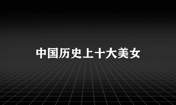 中国历史上十大美女