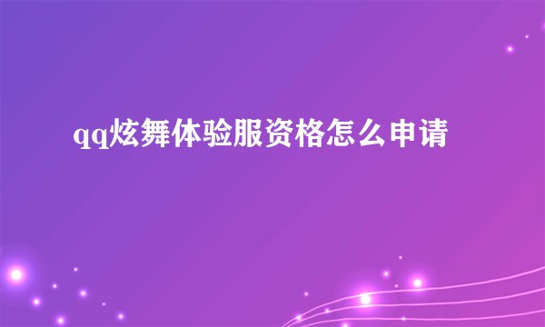 qq炫舞体验服资格怎么申请