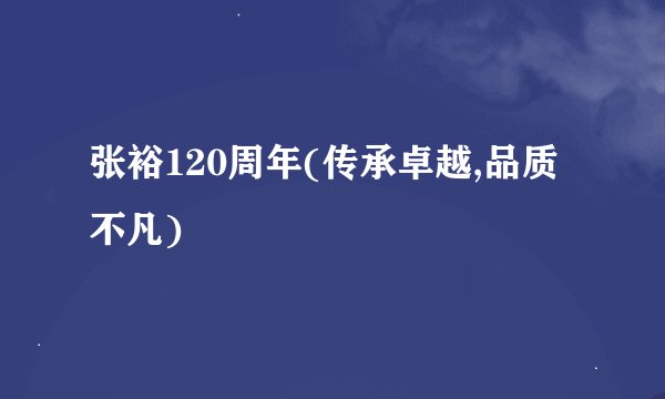 张裕120周年(传承卓越,品质不凡)