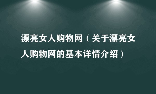 漂亮女人购物网（关于漂亮女人购物网的基本详情介绍）