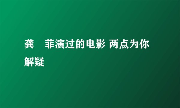 龚玥菲演过的电影 两点为你解疑