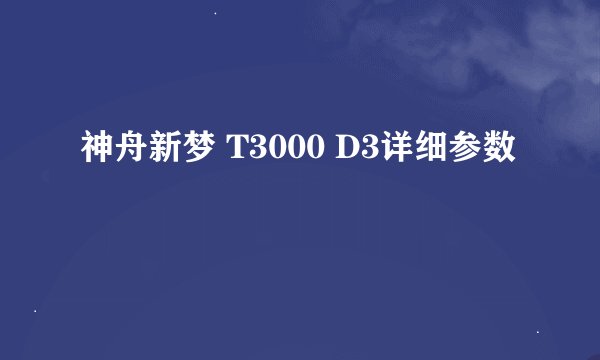 神舟新梦 T3000 D3详细参数