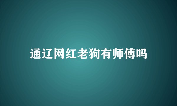 通辽网红老狗有师傅吗