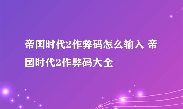 帝国时代2作弊码怎么输入 帝国时代2作弊码大全