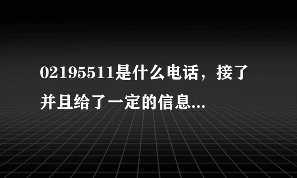 02195511是什么电话，接了并且给了一定的信息，会不会被骗啊