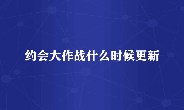 约会大作战什么时候更新