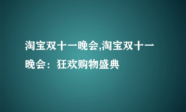 淘宝双十一晚会,淘宝双十一晚会：狂欢购物盛典