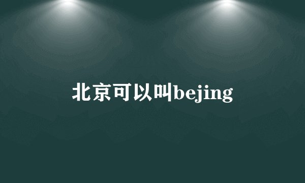 北京可以叫bejing