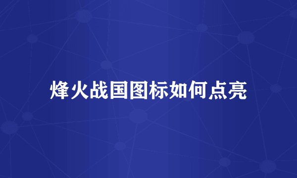 烽火战国图标如何点亮
