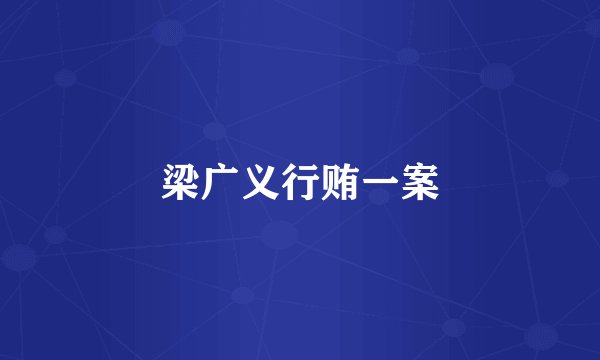 梁广义行贿一案
