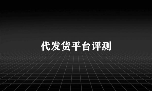 代发货平台评测