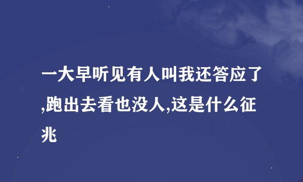 一大早听见有人叫我还答应了,跑出去看也没人,这是什么征兆