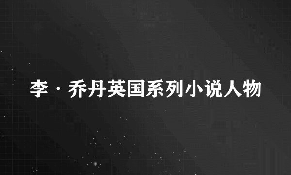 李·乔丹英国系列小说人物