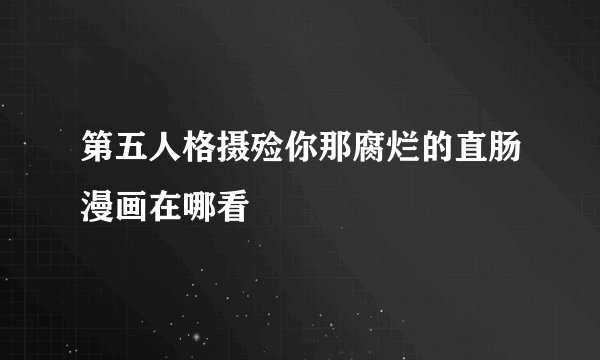 第五人格摄殓你那腐烂的直肠漫画在哪看