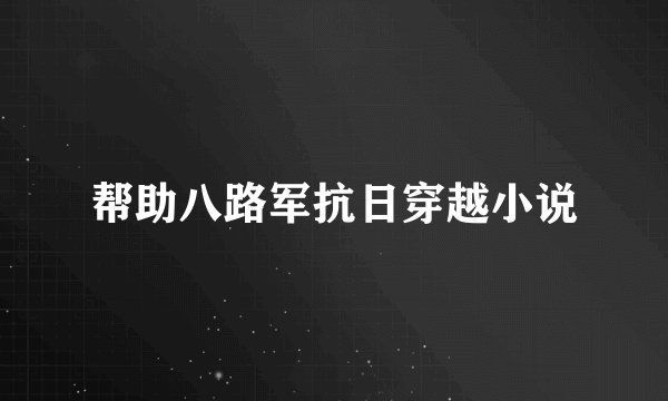 帮助八路军抗日穿越小说