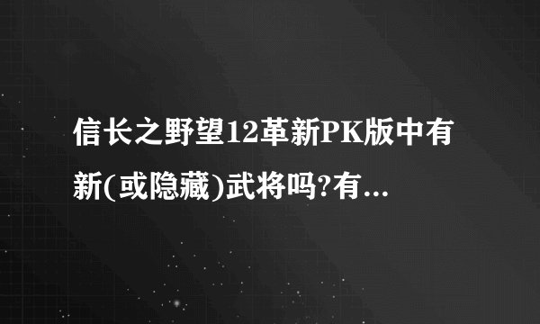 信长之野望12革新PK版中有新(或隐藏)武将吗?有源义经吗?