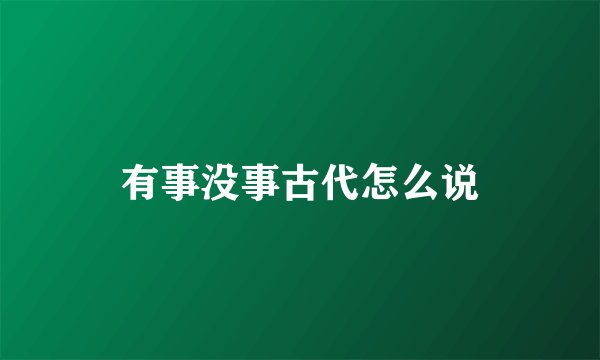 有事没事古代怎么说