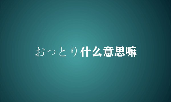 おっとり什么意思嘛