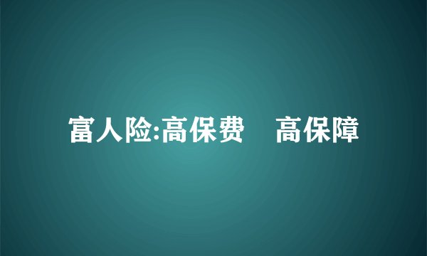 富人险:高保费　高保障