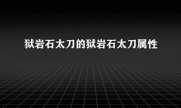 狱岩石太刀的狱岩石太刀属性