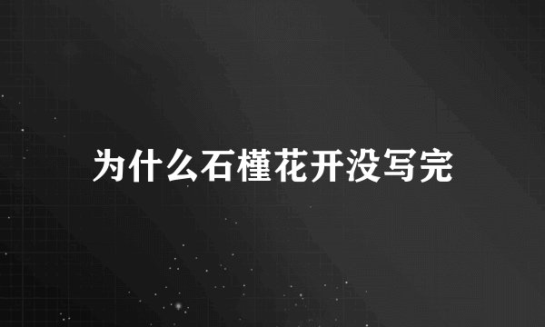 为什么石槿花开没写完
