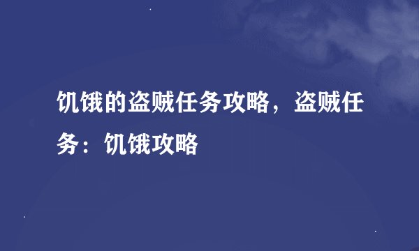 饥饿的盗贼任务攻略，盗贼任务：饥饿攻略
